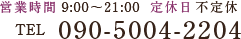 （営業時間）9:00～19:00 ※最終受付（定休日）不定休 TEL 090-5004-2204